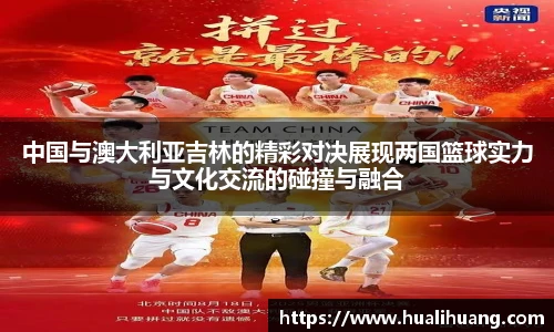 中国与澳大利亚吉林的精彩对决展现两国篮球实力与文化交流的碰撞与融合