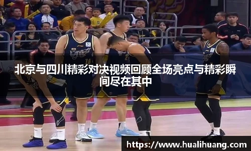 北京与四川精彩对决视频回顾全场亮点与精彩瞬间尽在其中