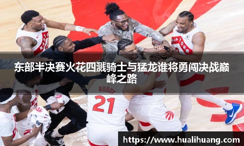 东部半决赛火花四溅骑士与猛龙谁将勇闯决战巅峰之路