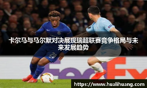 卡尔马与马尔默对决展现瑞超联赛竞争格局与未来发展趋势